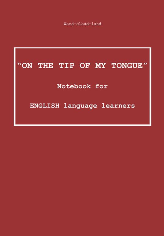 «On the tip of my tongue». Notebook for english language learners. Word-cloud-land - copertina