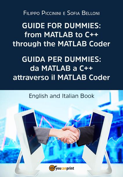 Guida per Dummies: da MATLAB a C++ attraverso il MATLAB Coder-Guide for Dummies: from MATLAB to C++ through the MATLAB Coder. Ediz. bilingue - Filippo Piccinini,Sofia Belloni - copertina