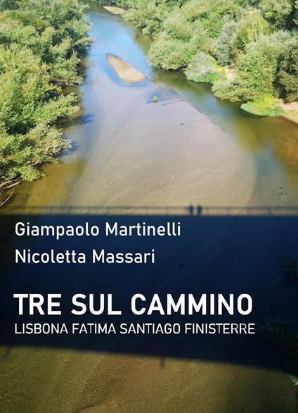 Tre sul cammino. Lisbona, Fatima, Santiago, Finisterre - Giampaolo Martinelli - copertina
