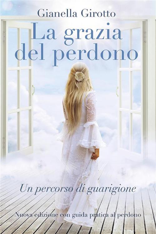 La grazia del perdono. Un percorso di guarigione - Gianella Girotto - ebook