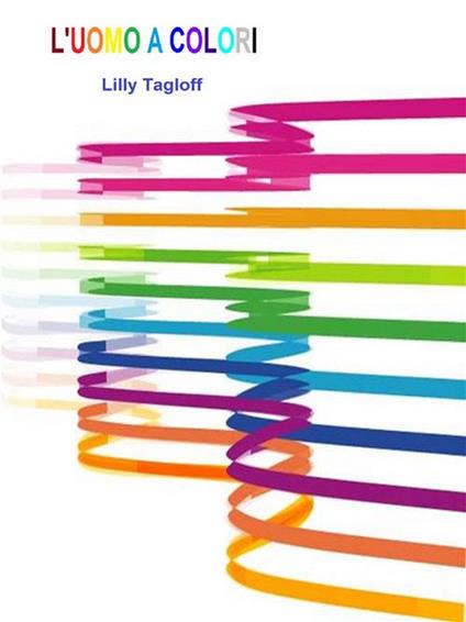 L' uomo a colori - Lilly Tagloff - ebook