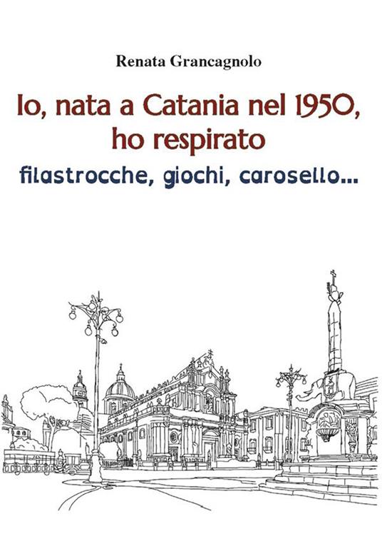 Io, nata a Catania nel 1950, ho respirato filastrocche, giochi, carosello... - Renata Grancagnolo - ebook