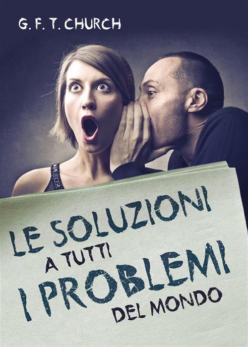 Le soluzioni a tutti i problemi del mondo - G. F. T. Church - ebook