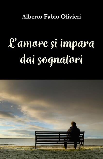 L' amore si impara dai sognatori - Alberto Fabio Olivieri - copertina