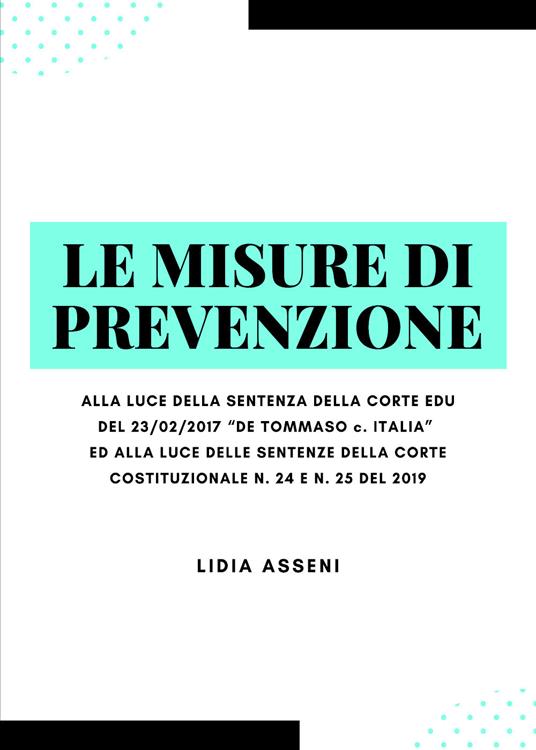 Le misure di prevenzione. Alla luce della sentenza della corte Edu del 23/02/2017 «De Tommaso c. Italia» ed alla luce delle sentenze della corte costituzionale n. 24 E n. 25 del 2019 - Lidia Asseni - copertina