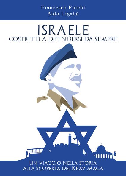 Israele: costretti a difendersi da sempre - Aldo Ligabò,Francesco Furchì - copertina