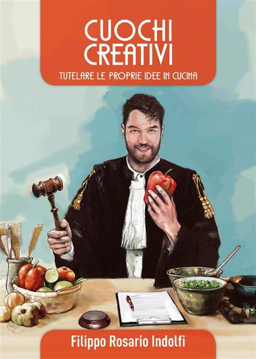 Cuochi creativi. Tutelare le proprie idee in cucina - Filippo Rosario Indolfi - ebook