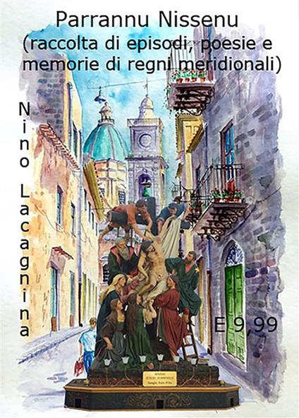 Parlannu Nissenu (raccolta di episodi, poesie e memorie di regni meridionali) - Nino Lacagnina - ebook
