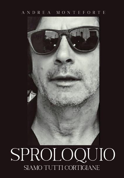 Sproloquio. Siamo tutti cortigiane - Andrea Monteforte - copertina