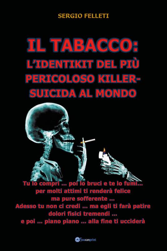 Il tabacco: l'identikit del più pericoloso killer-suicida al mondo - Sergio Felleti - copertina