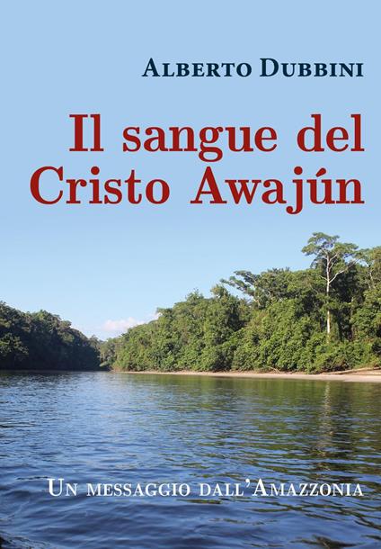 Il sangue del Cristo Awajún - Alberto Dubbini - copertina