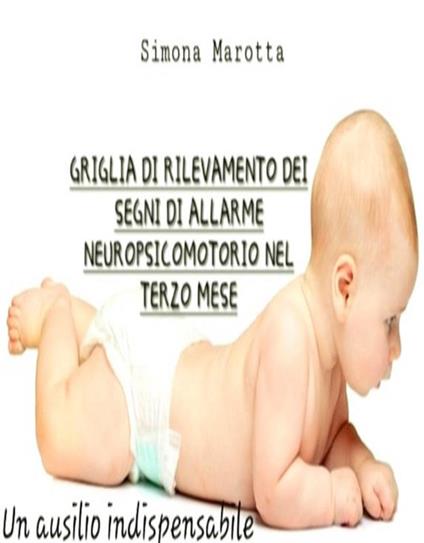 Griglia di rilevamento dei segni di allarme neuropsicomotorio nel terzo mese - Simona Marotta - ebook