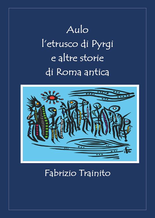 Aulo l'etrusco di Pyrgi e altre storie di Roma antica - Fabrizio Trainito - copertina