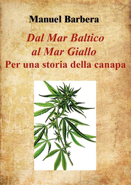 Dal Mar Baltico al Mar Giallo: per una storia della canapa - Manuel Barbera - copertina
