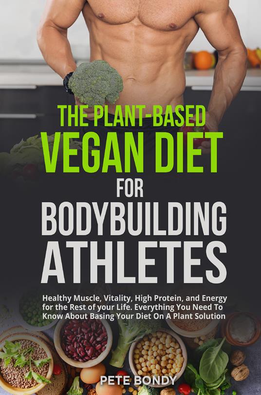 The plant-based vegan diet for bodybuilding athletes - Pete Bondy - copertina