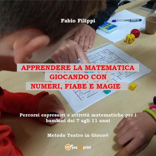 Apprendere la matematica giocando con numeri, fiabe e magie. Percorsi espressivi e attività matematiche per i bambini dai 7 agli 11 anni - Fabio Filippi - copertina