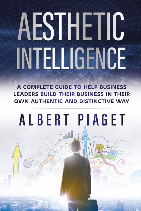 Aesthetic intelligence. A complete guide to help business leaders build their business in their own authentic and distinctive way - Albert Piaget - copertina
