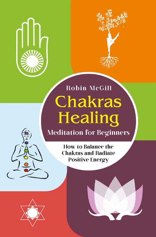 Chakras healing meditation for beginners. How to balance the chakras and radiate positive energy - Robin McGill - copertina