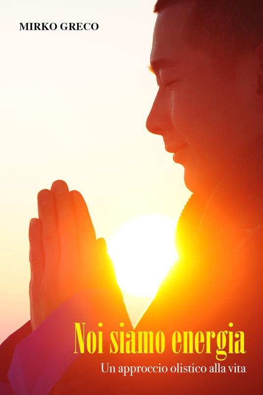 Noi siamo energia. Un approccio olistico alla vita - Mirko Greco - copertina