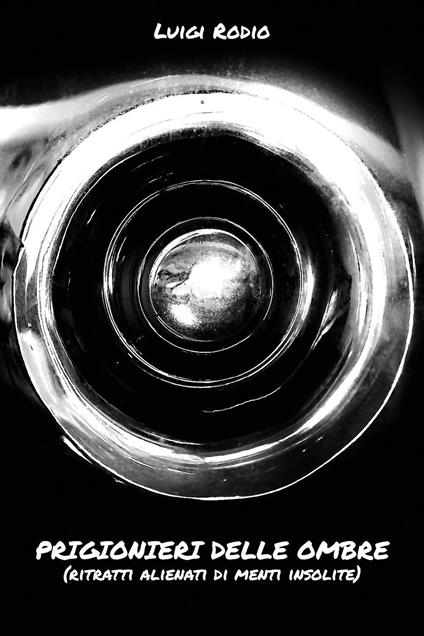 Prigionieri delle ombre (ritratti alienati di menti insolite) - Luigi Rodio - copertina