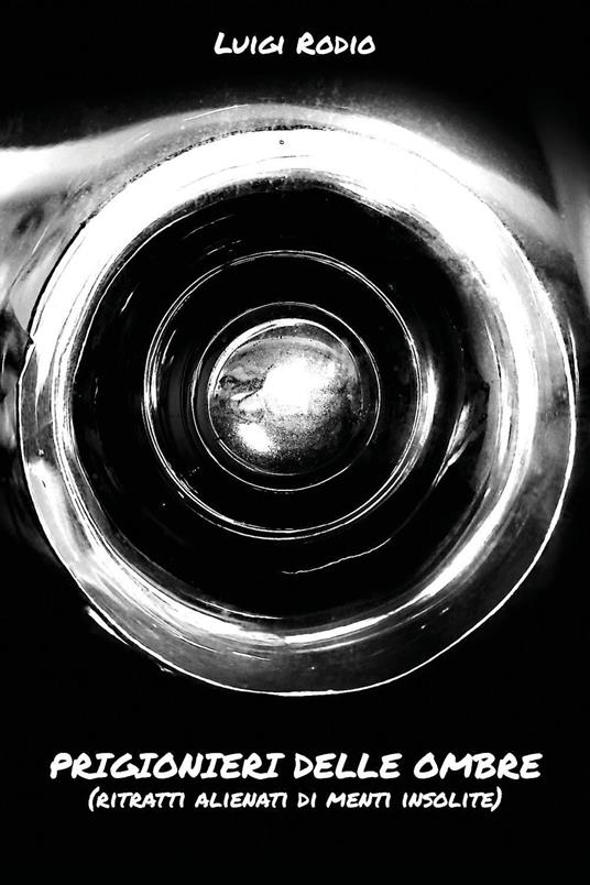 Prigionieri delle ombre (ritratti alienati di menti insolite) - Luigi Rodio - copertina