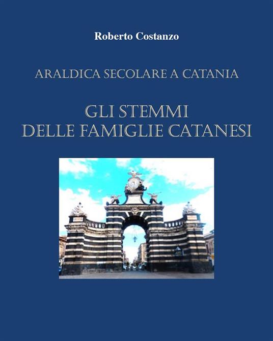 Manda araldica a Catania. Gli stemmi delle famiglie catanesi - Roberto Costanzo - ebook