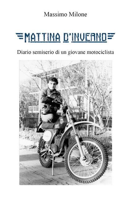 Mattina d'inverno. Diario semiserio di un giovane motociclista - Massimo Milone - copertina