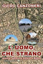L' uomo, che strano. Amore, dolore e amore a Roma