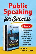 Public speaking for success: Public speaking without fear-How to speak in public. Public speaking, a pratical guide