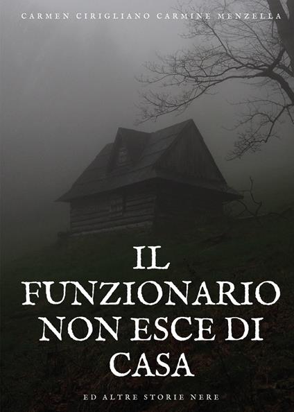 Il funzionario non esce di casa ed altre storie nere - Carmen Cirigliano,Carmine Menzella - copertina