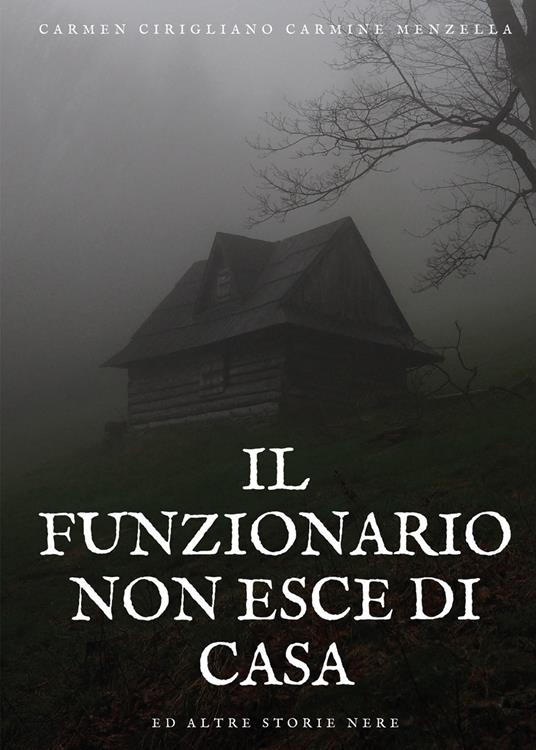 Il funzionario non esce di casa ed altre storie nere - Carmen Cirigliano,Carmine Menzella - copertina
