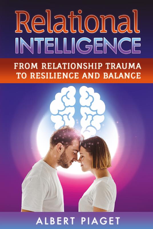 Relational intelligence. From relationship trauma to resilience and balance - Albert Piaget - copertina