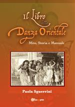 Il libro della danza orientale. Mito, storia e manuale