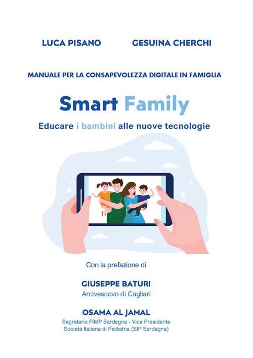 Smart family. Manuale per la consapevolezza digitale in famiglia. Educare i bambini alle nuove tecnologie - Gesuina Cherchi,Luca Pisano - ebook