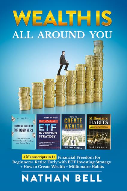 Wealth is all around you: Millionaire habits. How any person can become a millionaire throught success habits-Retire early with ETF investing strategy-How to create wealth. Live the life of your dreams creating success and being unstoppable-Financial freedom for beginners. How to become financially  - Nathan Bell - copertina