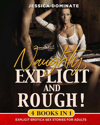 Naughty, explicit and rough! Explicit erotica sex stories for adults - Jessica Dominate - copertina