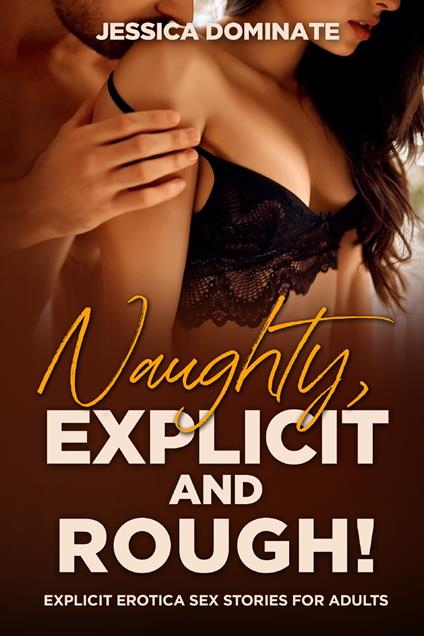 Naughty, explicit and rough! Explicit erotica sex stories for adults - Jessica Dominate - copertina