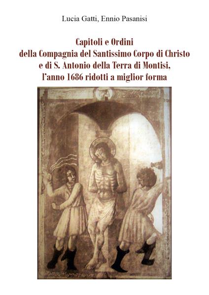 Capitoli e ordini della Compagnia del Santissimo Corpo di Christo e di S. Antonio della Terra di Montisi, l'anno 1686 ridotti a miglior forma - Lucia Gatti,Ennio Pasanisi - copertina