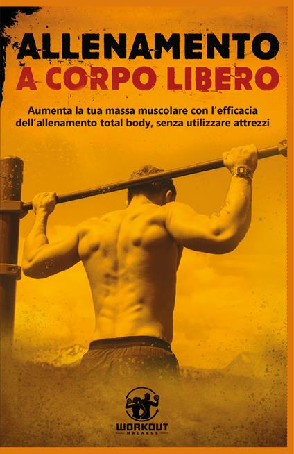 Allenamento a corpo libero: aumenta la tua massa muscolare con l'efficacia dell'allenamento total body, senza utilizzare attrezzi - copertina