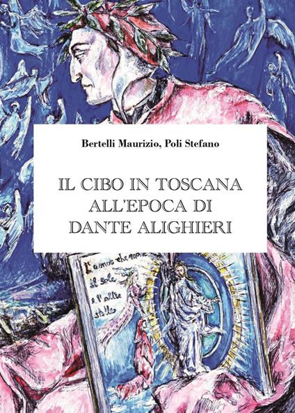 Il cibo in Toscana all'epoca di Dante Alighieri - Maurizio Bertelli,Stefano Poli - copertina