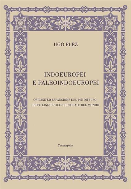 Indoeuropei e paleoindoeuropei. Origine ed espansione del più diffuso ceppo linguistico-culturale del mondo - Ugo Plez - ebook