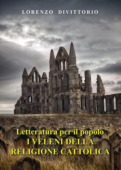 Letteratura per il popolo. I veleni della religione cattolica - Lorenzo Divittorio - copertina