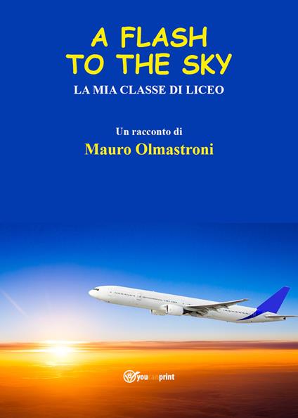 A flash to the sky. La mia classe di liceo - Mauro Olmastroni - copertina