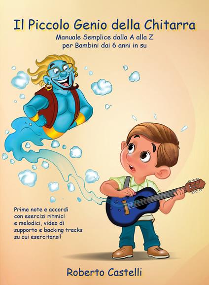 Il piccolo genio della chitarra. Manuale semplice dalla A alla Z per bambini dai 6 anni in su - Roberto Castelli - copertina
