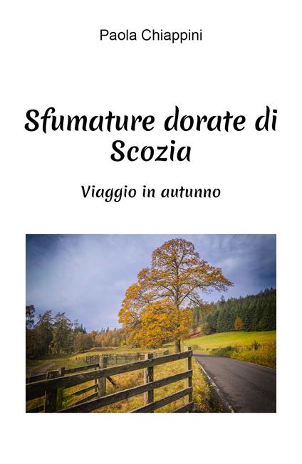 Sfumature dorate di Scozia. Viaggio in autunno - Paola Chiappini - copertina