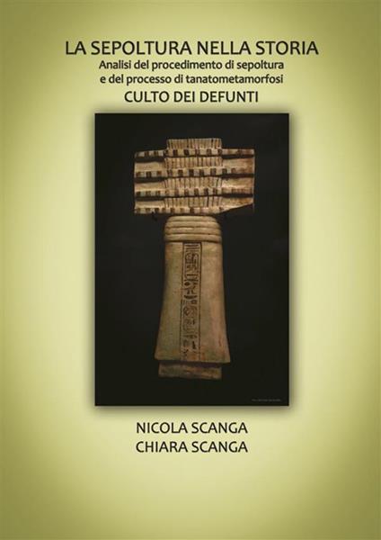 La sepoltura nella storia. Analisi del procedimento di sepoltura e del processo di tanatometamorfosi. Culto dei defunti - Chiara Scanga,Nicola Scanga - ebook