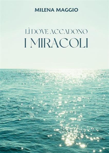Lì dove accadono i miracoli - Milena Maggio - ebook