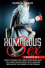 Humorous sex. Erotic stories that, apart from being sexy, will make you go crazy with laughter because of the comedy in the stories! (2 books in 1)