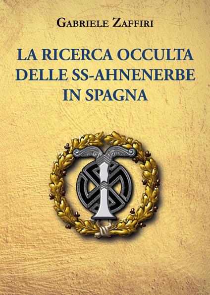 La ricerca occulta delle SS-Ahnenerbe in Spagna - Gabriele Zaffiri - copertina