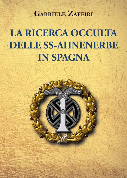 La ricerca occulta delle SS-Ahnenerbe in Spagna - Gabriele Zaffiri - copertina
